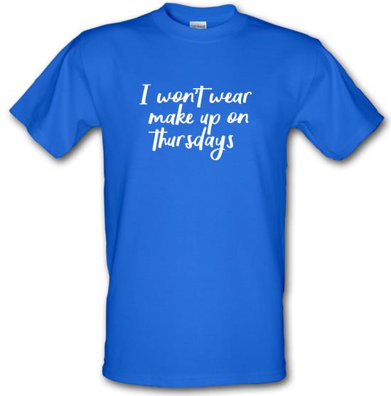 I Won't Wear Make Up On Thursdays t-shirts